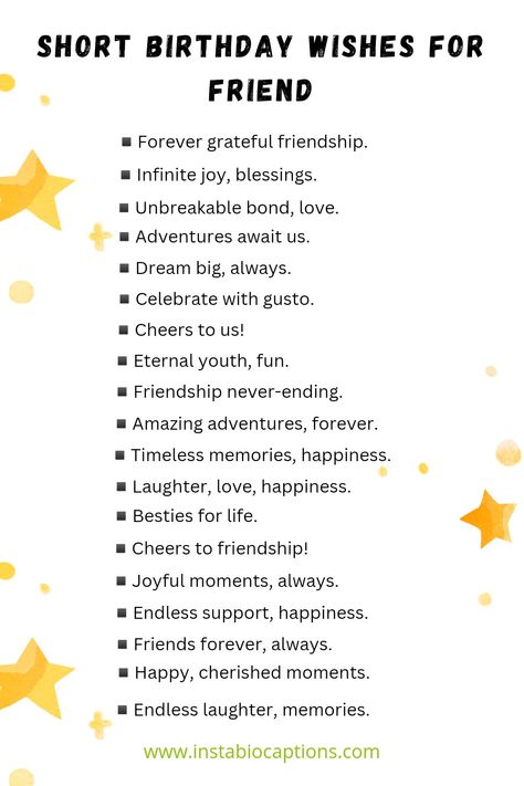 Make your friend's special day unforgettable with heartfelt and concise short birthday wishes! Show your appreciation and love with these delightful birthday messages that will bring a smile to their face. Find the perfect words to celebrate your friend's birthday and cherish the bond you share. Spread joy and warm wishes with our collection of short birthday wishes for a friend Birthday Wishes Captions For Best Friend, Happy Birthday Wishes For Best Frd, Best Friends Birthday Message, Birthday Wishes For A Dearest Friend, Birthday Wishes For A Friend Quotes, Bestie Birthday Quotes Short, Birthday Wishes For A Normal Friend, Friendship Quotes Birthday Wishes, Short Bday Quotes For Best Friend