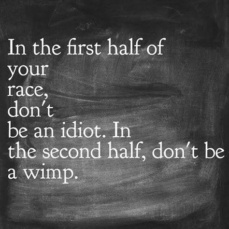 In the first half of your race, don't be an idiot. In the second half, don't be a wimp. Marathon Motivation, Racing Quotes, Ultra Running, Cross Country Running, 2020 Olympics, Smart Quotes, Running Quotes, Exercise Motivation, Running Inspiration