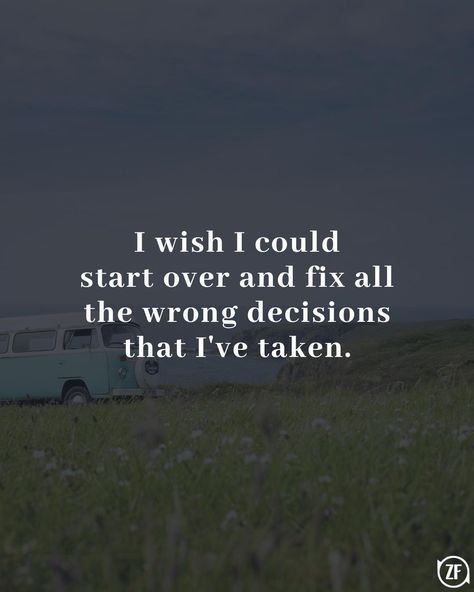 I wish I could start over and fix all the wrong decisions that I've taken. Wrong Decisions Quotes, Regret Decisions Quotes, Wondering What I Did Wrong Quotes, Making Wrong Decisions Quotes, I Can Make My Own Decisions Quotes, Quotes About Big Decisions, Made The Wrong Decision Quotes, Regretting Life Decisions Funny, Starting Over Quotes