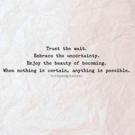 "Trust the wait. Embrace the uncertainty. Enjoy the beauty of becoming. When nothing is certain, anything is possible." Uncertainty Quotes, Waiting Quotes, Words To Inspire, Best Positive Quotes, Pregnancy Quotes, Feel Good Quotes, Positive Quotes Motivation, Anything Is Possible, Amazing Quotes