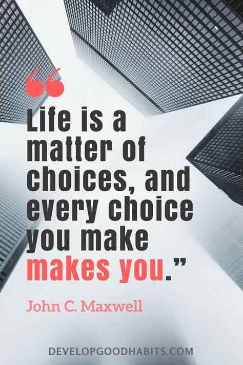 quotes on choices and decision making - “Life is a matter of choices, and every choice you make makes you.” —John C. Maxwell | Good habit quotes. See more about decision fatigue Every Choice You Make Quotes, Life Is All About Choices, Life Is Full Of Choices Quotes, Life Is A Matter Of Choices, Quotes On Choices In Life, Make Good Choices Quotes, Money Making Quotes, The Choice Quotes, Quotes On Choices