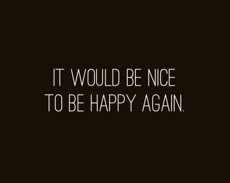 I just want to be happy again. ---quotes.com--- I Wish I Could Be Happy, I Miss Being Happy, Being Number 2 Quotes, I Just Want To Be Happy Quotes Life, Just Want To Be Happy Quotes, I Want To Be Happy Quotes, I Was Happy Quotes, I Just Wanted To Be Happy, I Just Want To Be Normal