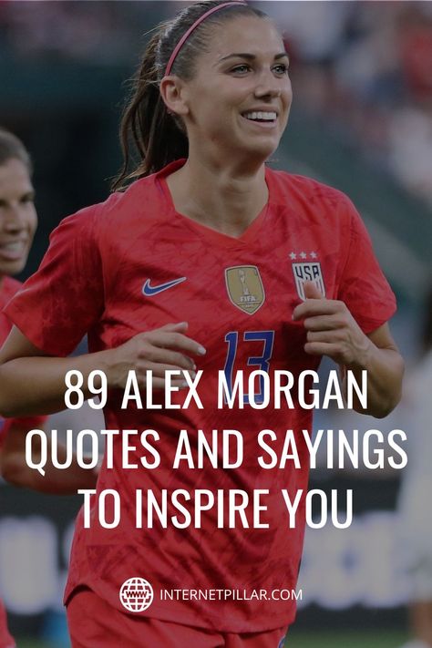 89 Alex Morgan Quotes and Sayings to Inspire You - #quotes #bestquotes #dailyquotes #sayings #captions #famousquotes #deepquotes #powerfulquotes #lifequotes #inspiration #motivation #internetpillar Mia Hamm Quotes Inspiration, Alex Morgan Quotes, Mia Hamm Quotes, Soccer Player Quotes, Inspirational Soccer Quotes, Mia Hamm, Alex Morgan, Women’s Soccer, Professional Soccer