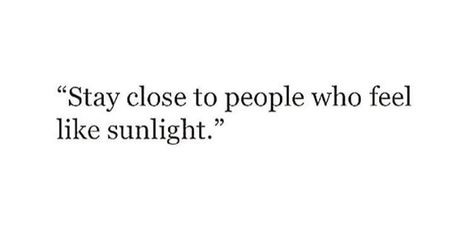 Stay close to people who feel like sunlight.  #inspirational #positivevibes Be Around People Who Feel Like Sunshine, Stay Close To People Who Feel Sunlight, Soaking Up The Sun Quotes, Stay Close To People Who Feel Sunshine, Stay Close To People, Books 2024, Sun Quotes, Personality Quotes, 2024 Vision