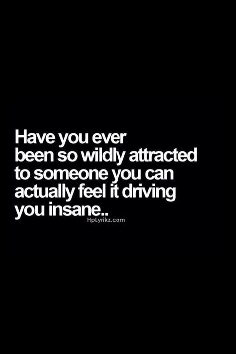 In a good way...yet nevertheless...you drive me crazy... Attracted To Someone, It Goes On, Crush Quotes, Feel It, A Quote, Have You Ever, Great Quotes, Beautiful Words, Relationship Quotes