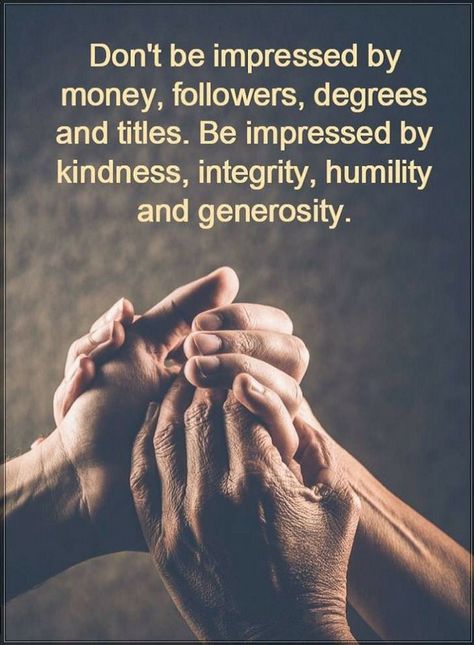 Quotes Don't be impressed by money, followers, degrees and titles. Be impressed by kindness, integrity, humility and generosity. Well Said Quotes, Life Quotes Love, Quotable Quotes, Inspiring Quotes About Life, Reality Quotes, Wise Quotes, Beautiful Quotes, Meaningful Quotes, The Words