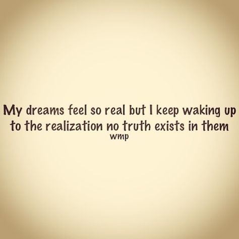 My dreams feel so real but i keep waking up to the realization no truth exists in them. Not Talking, Sorry Not Sorry, So Real, Hopeless Romantic, My Dream, Wake Up, How Are You Feeling, Feelings, Quotes