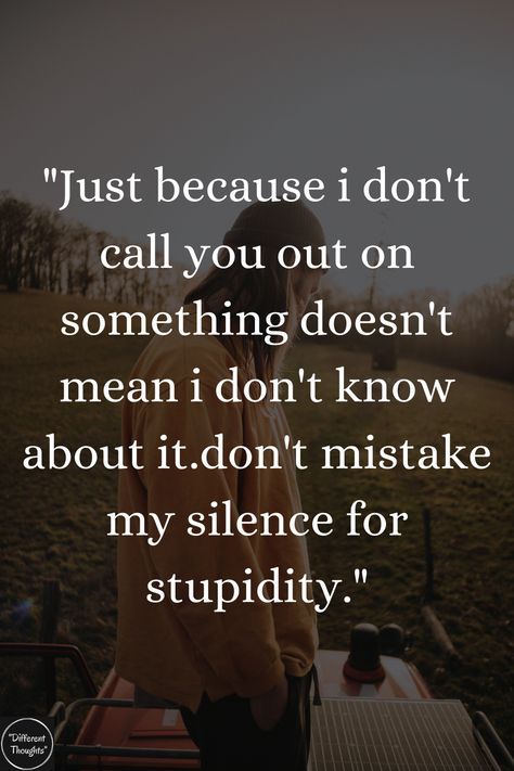 "Just because i don't call you out on something doesn't mean i don't know about it.don't mistake my silence for stupidity." Don’t Take My Silence For Weakness, Just Because Im Silent Doesnt Mean, Just Because Im Nice To You Doesnt Mean, Don't Mistake My Silence For Weakness, Don’t Make Excuses Quotes, Mean Neighbors Quotes, Don’t Mistake My Silence, Don’t Mistake My Silence Quotes, Call People Out Quotes