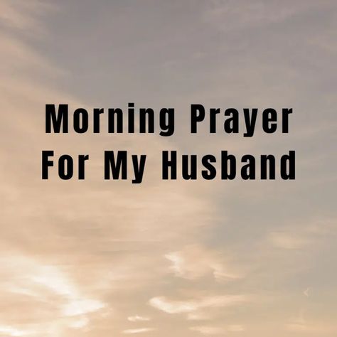 Prayers For My Husband Encouragement, Morning Prayer For My Husband, Daily Prayers For My Husband, Husband Prayers For Him, Morning Prayers For Husband, Love Prayers For Him, Prayer For Husband Mind, Morning Prayer For My Boyfriend, Prayer For Husband Job