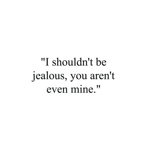 You Arent Mine Quotes, Your Not Mine Quotes Feelings, Jealous Quotes For Him, Quotes For Self Obsessed People, I Shouldn't Be Jealous You Aren't Even Mine, I Shouldnt Like Him Quotes, Im Not Jealous But Whats Mine Is Mine, I Shouldn’t Be Jealous, I M Not Jealous