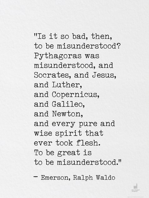 “Is it so bad, then, to be misunderstood? Pythagoras was misunderstood, and Socrates, and Jesus, and Luther, and Copernicus, and Galileo, and Newton, and every pure and wise spirit that ever took flesh. To be great is to be misunderstood.” • Millions of unique designs by independent artists. Find your thing. To Be Misunderstood Quotes, To Be Great Is To Be Misunderstood, Be Okay With Being Misunderstood, Feeling Misunderstood Quotes, Being Misunderstood Quotes, Quotes About Being Misunderstood, 365 Affirmations, Misunderstood Quotes, Being Misunderstood