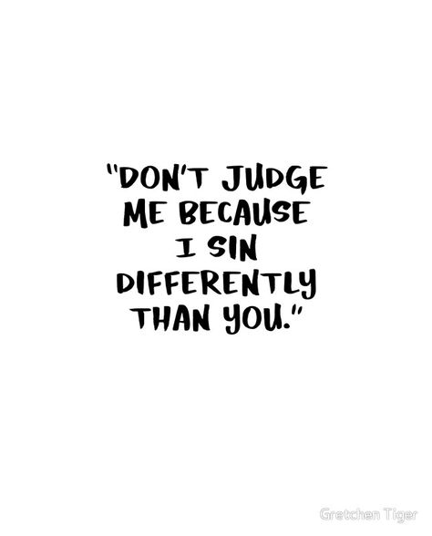 Don't Judge Me Because I Sin Differently Than You Don’t Judge Me Because I Sin Differently Than You, You Dont Know Me Quotes Judge Me, They Judge Me Before They Even Know Me, Sin Differently Than You, Don’t Judge Tattoo, They Judge Me Quotes, I Have Sinned, Don’t Judge Quotes, Don't Judge Me Quotes