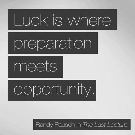 Luck is where preparation meets opportunity. The Last Lecture. Randy Pausch Preparation Meets Opportunity, The Last Lecture, Life Lessons, Motivational Quotes, Quotes, Quick Saves