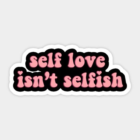 Self Love Isnt Selfish, Selfish Quotes, Love Slogan, Pocket Printer, Aesthetic Sticker, Bubble Letters, Girls Camp, Funny Slogans, Care Quotes