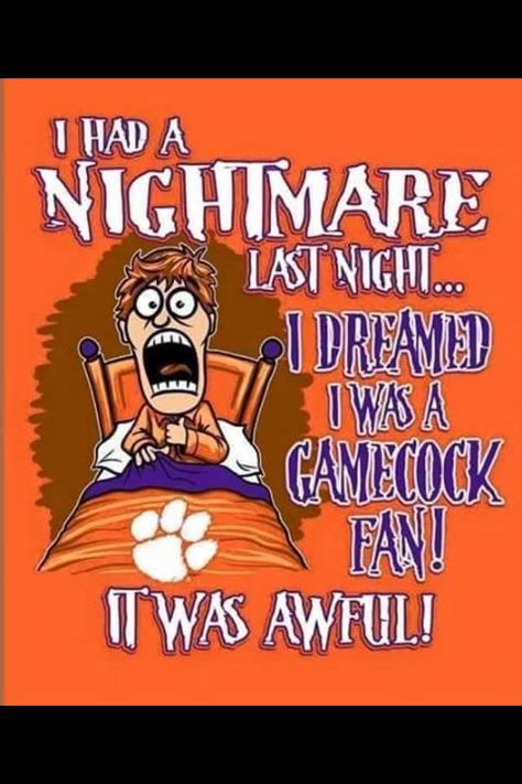 I had a nightmare last night, I dreamed I was a gamecock fan! It was awful! Clemson Memes, Clemson Tailgating, Clemson Paw, Clemson Tigers Football, Clemson Fans, Tiger Girl, Clemson Football, College Football Teams, Tiger Football