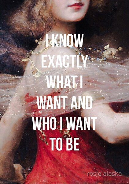 I Know Exactly What I Want And Who I Want To Be  by rosie alaska | Redbubble I Know Exactly What I Want Quotes, I Know What I Want Quotes, Who I Want To Be Aesthetic, Who I Want To Be Journal, Who Do I Want To Be, I Always Get What I Want, Relationship Visionboard, Oh No Marina, I Want Quotes