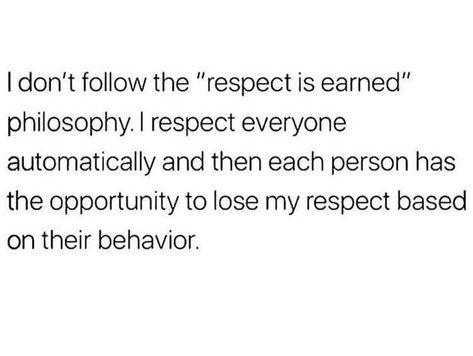 I don't follow the "respect is earned" philosophy. I respect everyone automatically and then each person has the opportunity to lose my respect based on their behavior. Respect Is Earned Quotes, Respect Yourself Quotes, Care About You Quotes, Respect Is Earned, Tiny Quotes, Unique Words Definitions, Respect Quotes, Writing Therapy, Strong Quotes