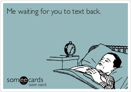 Waiting For Text Back, Waiting For His Text Quotes, Me Waiting For A Text Back, Text Back Meme, Waiting For Your Text, Waiting For A Text Back, Not Texting Back, Me Waiting, Text Me Back