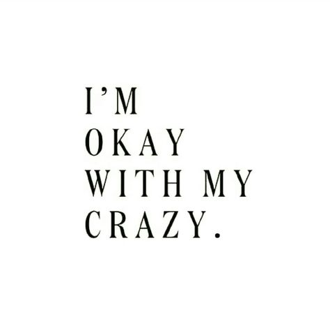 I'm okay with my crazy. I'm Okay, Bohol, Intp, The Words, Woman Quotes, Great Quotes, Beautiful Words, Words Quotes, Wise Words