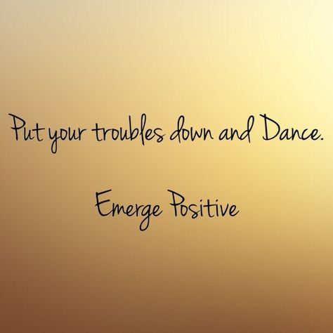 When was the last time you danced?  For most of us, it's been awhile.  That feeling of just letting go and allowing the music to take you away.  Maybe you don't like to dance...so run, play a sport, listen to music, play an instrument...do something that takes your mind off of daily life.  When we can be fully present in the moment and let go, that's magic.  It's Friday...time to dance and remember to enjoy life and all of its beautiful moments.  Emerge Positive Everything Popular, Encouraging Thoughts, Lose 5 Pounds, Its Time To Stop, This Is Your Life, Follow Your Heart, How To Better Yourself, Letting Go, Something To Do