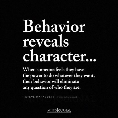 Behavior reveals character… When someone feels they have the power to do whatever they want, their behavior will eliminate any question of who they are. – Steve Maraboli #Behavior #lifequotes Behavior Quotes, Steve Maraboli, Better Mental Health, Success And Happiness, Strong Mind Quotes, Character Quotes, Insightful Quotes, Advice Quotes, Lesson Quotes