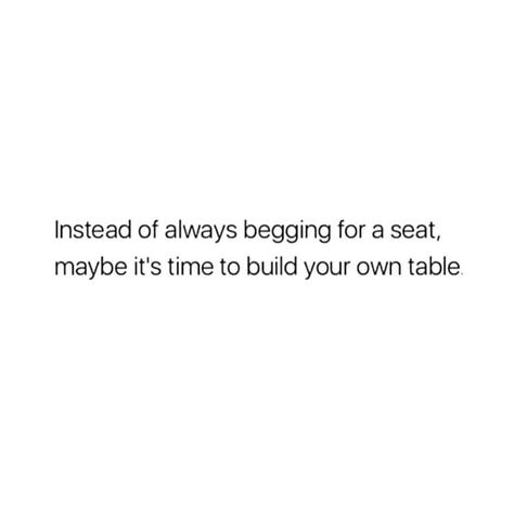 instead of always begging for a seat, maybe it's time to build your own table Build Your Own Table Quote, Who Sits At Your Table Quotes, Seat At My Table Quotes, Seat At The Table Quote, Around The Table Quotes, Never Beg For A Seat, Table Quotes, Build Your Own Table, New Profile Pic