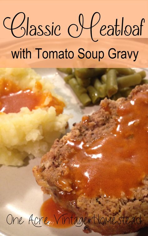 Classic Meatloaf with Tomato Soup Gravy One Acre Vintage Homestead Lasagne Meatloaf, Meatloaf And Mushroom Gravy, Classic Meatloaf Meatballs Tipsy Housewife, Tomato Soup Meatloaf, Mushroom Gravy Meatloaf, Meatloaf With Smooth Mashed Potatoes, Simple Meatloaf, Southern Meatloaf, Tomato Gravy Recipe