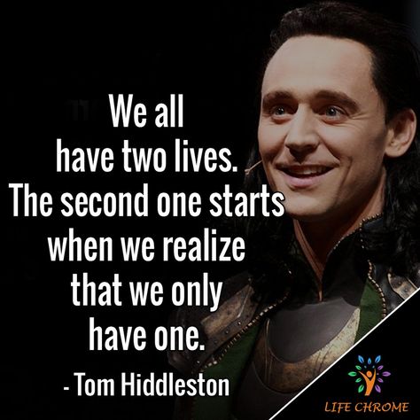 “We all have two lives. The second one starts when we realize that we only have one.” - Tom Hiddleston  #TomHiddlestonQuotes #LifeChrome  #quotes #quotesdaily #quotestagram #quoteslover #motivationalquotes  #inspirationalquotes #quotesandsaying #quotes4life  #quotestoday  http://ow.ly/aPji50uIEoP Loki Quotes Aesthetic, We All Have Two Lives, Tom Hiddleston Quotes, Loki Quotes, Loki Aesthetic, Avengers Quotes, Hero Quotes, Villain Quote, Inpirational Quotes