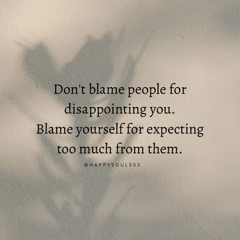 Do Not Expect Too Much Quotes, Dont Expect Too Much From People, Don’t Expect Too Much, Dont Expect From Others Quotes, Expectations Disappointment Quotes, People Blame You Quotes, Less Expectation Quotes Thoughts, Expect Less From People Quotes, I Don't Expect Anything From You