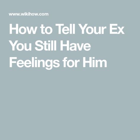 How to Tell Your Ex You Still Have Feelings for Him How To Tell Ur Ex U Still Like Him, How To Tell Your Ex You Still Love Him, Feelings Of Love, Good Feelings, I Still Love Him, Dating Coach, Breaking Up, Meet New People, Going On A Date