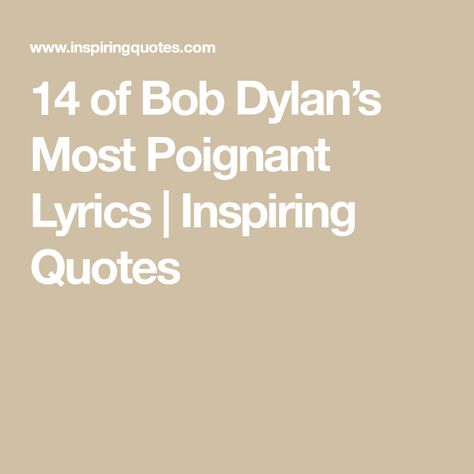 14 of Bob Dylan’s Most Poignant Lyrics | Inspiring Quotes Bob Dylan Quotes Lyrics, Bob Dylan Tattoo, Bob Dylan Lyrics Songs, Forever Young Lyrics, Bob Dylan Forever Young, Inspirational Song Lyrics, Poetic Lyrics, Song Lyric Tattoos, Truths About Life