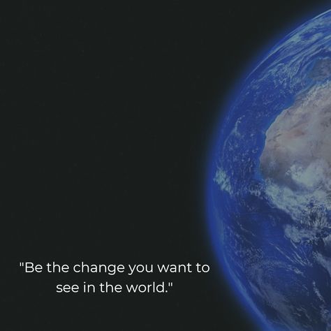 "Be the change you want to see in the world." I Want To Change The World, Changing The World Aesthetic, Be The Change You Want To See, Be The Change You Want To See In World, Astrology Houses, Weathering And Erosion, How Soon Is Now, Seeing Quotes, Changing The World