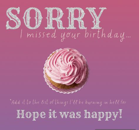 Sorry I missed your birthday. Add it to the list of things I’ll be burning in hell for. Hope it was happy! Sorry I Missed Your Birthday, I Missed Your Birthday, Missed Your Birthday, Burning In Hell, Belated Birthday, List Of Things, I Miss You, I Missed, Miss You