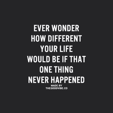 Ever wonder if the one thing never Happened? How would your Life be different before it never Happened. Ever wonder.. I wished it never Happened, but it Did! I wish I could go Back in time and reverse the polarity to how it was!! Inspirational Quotes Pictures, Bohemian Living, After Life, A Quote, The Words, Great Quotes, Picture Quotes, Beautiful Words, Mantra