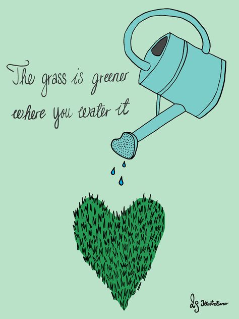 Grass Is Greener Tattoo, Water Your Own Grass Quotes, The Grass Is Greener Where You Water It Tattoo, The Grass Is Greener Where You Water It, Watering Quotes, Care Artwork, Quotes About Flowers, Morale Ideas, Hr Ideas