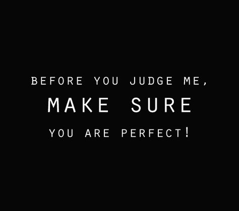 Before you judge me, make sure you are perfect! Before You Judge Me Make Sure You Are Perfect, Before You Judge Me Make Sure, Judge Me When You Are Perfect, Eagles Quotes, Before You Judge Me, Feminine Quotes, Speaking The Truth, More Quotes, Speak The Truth