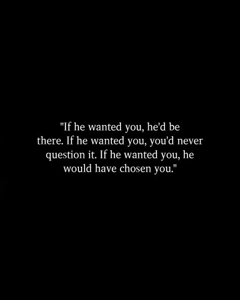 If He Brings You To It Quotes, I Never Needed You I Wanted You, Never Wanted Perfect Just Real Quotes, He Got What He Wanted Quotes, He Is A Loser Quotes, If You Have To Question It Quotes, Wanting Flowers Quotes, If He Wanted To Talk To You He Would, If It’s Not Good Then He’s Not Done