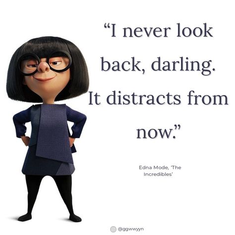 “I never look back, darling. It distracts from now.” - Edna Mode, The Incredibles Edna Incredibles Quotes, I Never Look Back Darling, Edna Mode Fanart, Incredibles Quotes, Edna Incredibles, Idol Quotes, Doubting Thomas, Barbie Quotes, Edna Mode