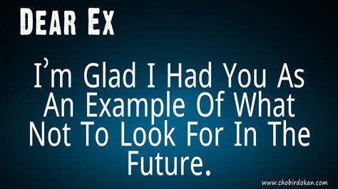 dear ex husband quote  Dear Ex I’m Glad I Had You As An Example Of What Not To Look For In The Future. Quotes To Ex Boyfriend, Dear Ex Boyfriend, Ex Husband Quotes, Crazy Ex Quotes, Mean Quotes, Mean Things To Say, Letter To My Ex, Being Ignored Quotes, Ex Boyfriend Quotes