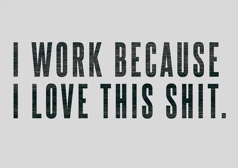 I work because I love this shit. I'm Working On Me Quotes, I Love My Work Quotes My Job, I Love My Job Quotes, Love Your Job Quote, Funny Meme Work Quotes, Love Your Job Quotes, Love My Job Quotes, Job Inspirational Quotes, Makeup Artist Humor