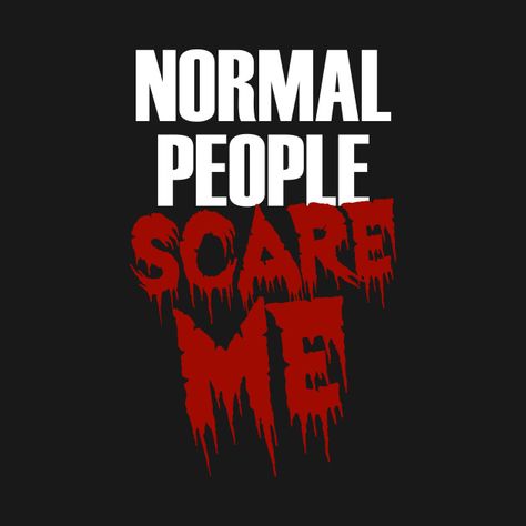 Check out this awesome 'Normal+People+Scare+Me+-+Funny+Sarcasm+Sarcastic+Humor+Quote+T...' design on @TeePublic! Horror Sayings, Scary Pics, Horror Wallpaper, Normal People Scare Me, People Scare Me, Horror Room, Humor Quote, Quote T Shirt, Personality Quotes