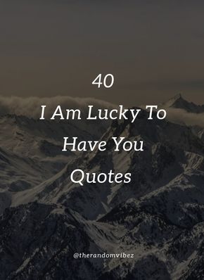 Love is one of the most beautiful things you can experience during your lifetime. Here are some I am lucky to have you quotes for your loved one. #cutelovequotes #iamluckytohaveyou #iamluckytohaveyouquotes #loveconfessions #lovequotes #bestlovequotes #truelovequotes #happytohaveyouquotes #happyquoteismages #uniquelovequotes #luvquotesimages #lovequotesforher #lovequotesforhim #amazinglovequotes #lovequotesforboyfriend #lovequotesfriends #friendshipqutoesimages Lucky To Love You Quotes, Lucky To Have Him Quotes, Lucky Girlfriend Quotes, Happy With You Quotes Boyfriends, To Know Her Is To Love Her Quotes, Lucky To Be Loved By You, Lucky To Have You Quotes Husband, Feeling Lucky Quotes Relationships, Lucky To Know You Quotes