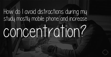 How Do I Avoid Distractions During My Study Mostly Mobile Phone And Increase Concentration?  In modern times it is very difficult to concentrate on studies due to Mobile, Internet and Television. But we have to do adjustments so that we can concentrate on our studies because for Mobile, Internet and Television our whole life  Source(s): https://www.quora.com/How-do-I-avoid-distractions-during-my-study-mostly-mobile-phone-and-increase-concentration Concentrate On Studies, Increase Concentration, Avoid Distractions, Work Smarter, Modern Times, Mobile Phone, Internet