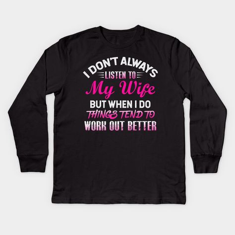 I DON'T ALWAYS LISTEN TO MY WIFE BUT WHEN I DO THINGS TEND TO WORK OUT BETTER - Wifes Gift - Kids Long Sleeve T-Shirt | TeePublic #friends #brother #uncle #gifts #fathers #party #girls #husband #wife #family Registered Medical Assistant, National Nurses Week, Certified Medical Assistant, Heart Kids, Cute Nurse, To My Wife, Future Nurse, Wife And Kids, I Don't Always