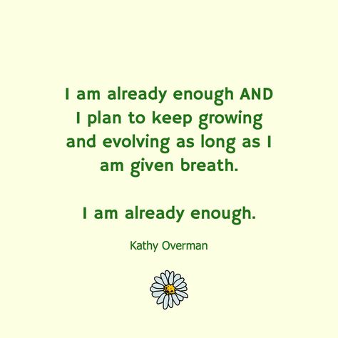 I am already enough AND I plan to keep growing and evolving as long as I am given breath.  I am already enough. / Kathy Overman I Am Enough Quotes, Enough Quotes, Enough Is Enough Quotes, Healing Inspiration, Counseling Tools, Glass Half Full, Life Vibes, Highest Self, Keep Growing