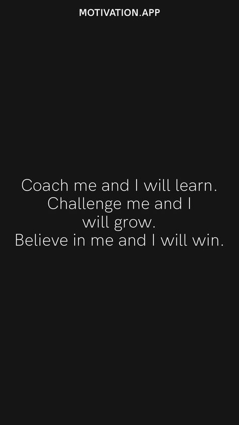 Coach me and I will learn. Challenge me and I will grow. Believe in me and I will win. From the Motivation app: https://motivation.app Famous Coach Quotes, Be Coachable Quotes, Good Coach Quotes Sports, Championship Quotes Motivation, Bully Coach Quotes, Life Coach Quotes Inspiration, Coaching Quotes Sports, Quotes About Coaches Impact, Softball Motivational Quotes