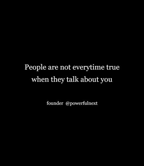 People are not everytime true when they talk about you People Talking Bad About You Quote, About You Quotes, Talk Quotes, Talking Quotes, People Talk, Be Yourself Quotes, Good People, Talk About, Letting Go