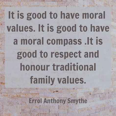 It is good to have moral values. It is good to have a moral compass .It is good to respect and honour traditional family values. -Errol Anthony Smythe Morals And Values Quotes, Morality Quote, Morals And Values, Value Quotes, Good Morals, Traditional Family, Moral Values, Own Quotes, Family Values