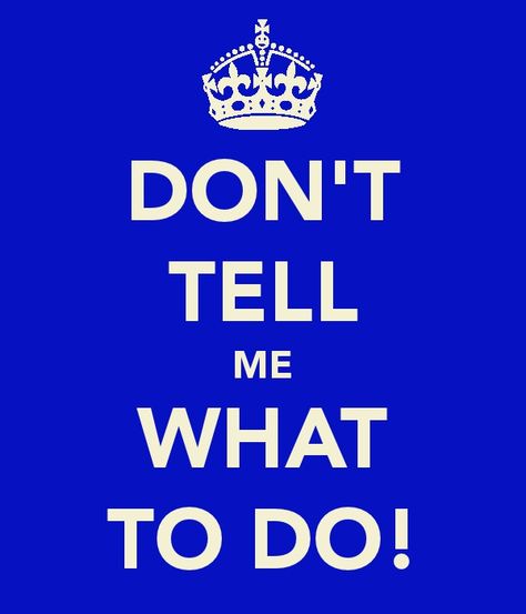 'Don't Tell Me What To Do!' Write A Blog, Done Quotes, Know Thyself, My Philosophy, I Understand, Consumer Products, New Me, New Media, To Listen