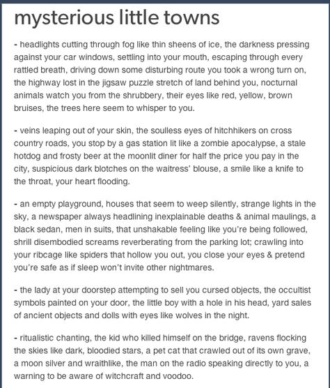 I don't think "mysterious little town" cuts it for what is written here. That all sounds like a downright murderville Michigan Gothic Tumblr, Scary Story Writing Tips, Mystery Writer Aesthetic, Supernatural Mystery Aesthetic, Supernatural Town Aesthetic, Scary Writing Prompts Creepy Story Ideas, Supernatural Story Prompts, Small Town Writing Prompts, Small Town Gothic Aesthetic